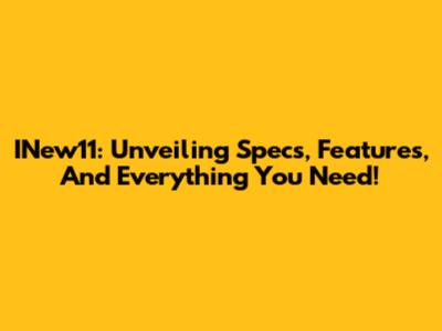 INew11: Unveiling Specs, Features, And Everything You Need!