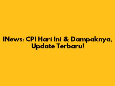 INews: CPI Hari Ini & Dampaknya, Update Terbaru!
