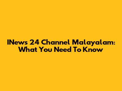 INews 24 Channel Malayalam: What You Need To Know
