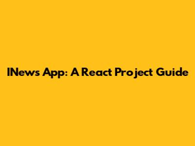 INews App: A React Project Guide
