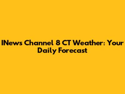 INews Channel 8 CT Weather: Your Daily Forecast