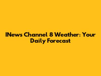 INews Channel 8 Weather: Your Daily Forecast