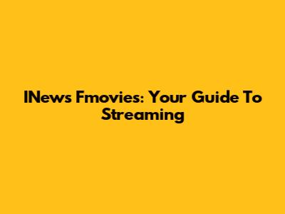 INews Fmovies: Your Guide To Streaming