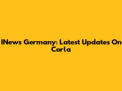 INews Germany: Latest Updates On Corla