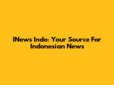 INews Indo: Your Source For Indonesian News