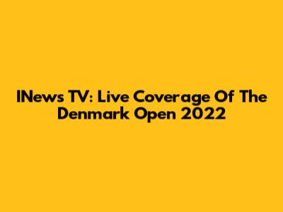 INews TV: Live Coverage Of The Denmark Open 2022