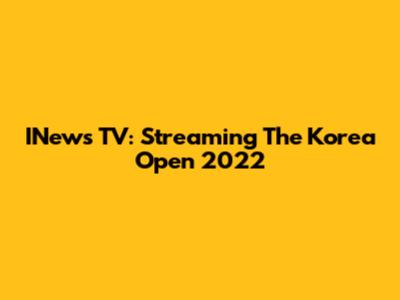 INews TV: Streaming The Korea Open 2022