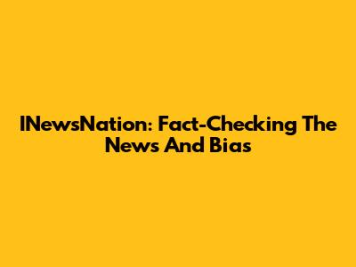INewsNation: Fact-Checking The News And Bias