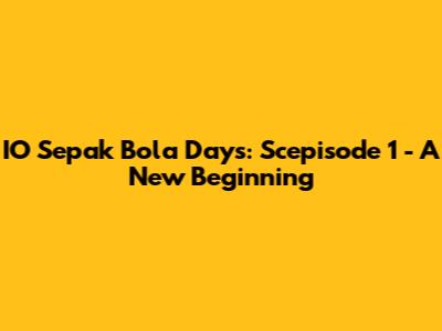 IO Sepak Bola Days: Scepisode 1 - A New Beginning