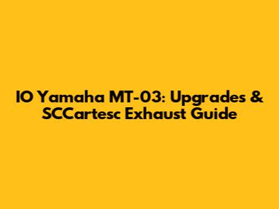 IO Yamaha MT-03: Upgrades & SCCartesc Exhaust Guide