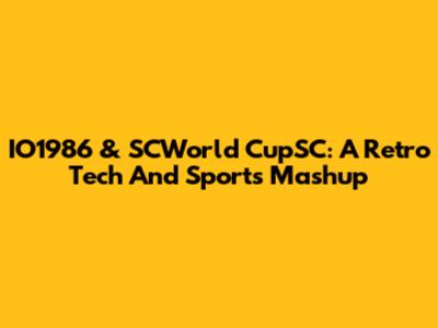 IO1986 & SCWorld CupSC: A Retro Tech And Sports Mashup