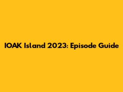 IOAK Island 2023: Episode Guide