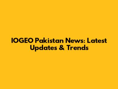 IOGEO Pakistan News: Latest Updates & Trends