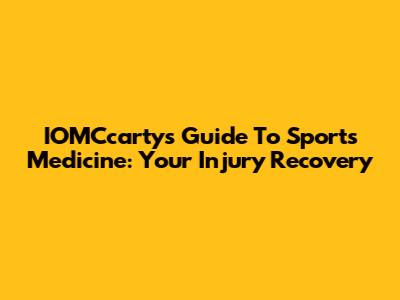 IOMCcarty's Guide To Sports Medicine: Your Injury Recovery