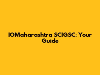 IOMaharashtra SCIGSC: Your Guide