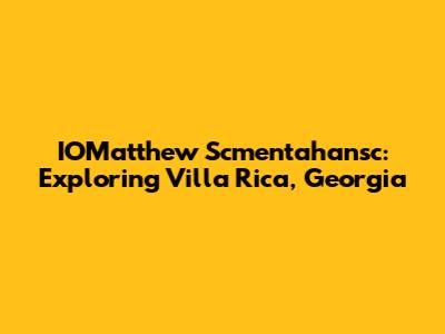 IOMatthew Scmentahansc: Exploring Villa Rica, Georgia