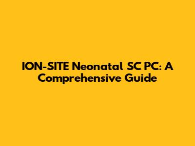 ION-SITE Neonatal SC PC: A Comprehensive Guide