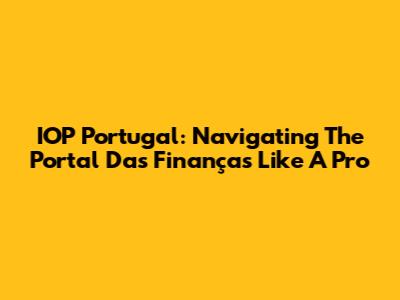 IOP Portugal: Navigating The Portal Das Finanças Like A Pro