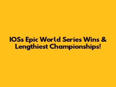 IOS's Epic World Series Wins & Lengthiest Championships!