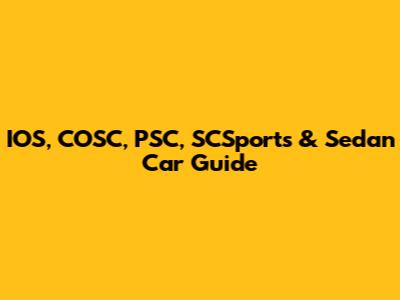 IOS, COSC, PSC, SCSports & Sedan Car Guide