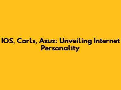 IOS, Carl's, Azuz: Unveiling Internet Personality