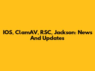 IOS, ClamAV, RSC, Jackson: News And Updates