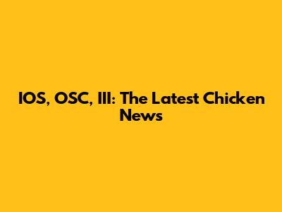 IOS, OSC, III: The Latest Chicken News
