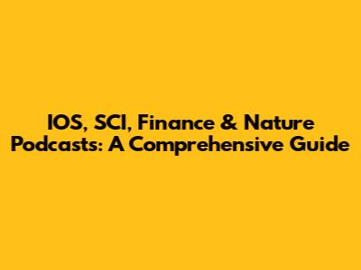 IOS, SCI, Finance & Nature Podcasts: A Comprehensive Guide