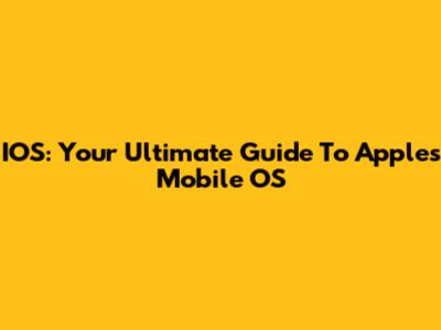 IOS: Your Ultimate Guide To Apple's Mobile OS
