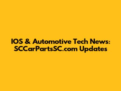 IOS & Automotive Tech News: SCCarPartsSC.com Updates