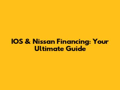 IOS & Nissan Financing: Your Ultimate Guide