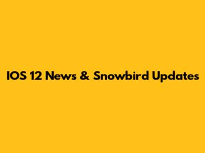 IOS 12 News & Snowbird Updates