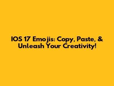 IOS 17 Emojis: Copy, Paste, & Unleash Your Creativity!