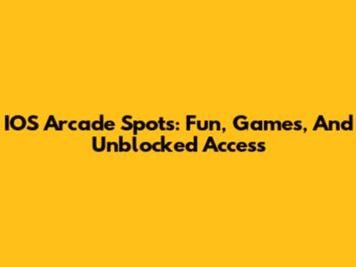 IOS Arcade Spots: Fun, Games, And Unblocked Access