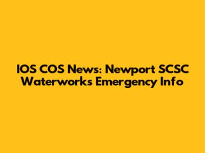 IOS COS News: Newport SCSC Waterworks Emergency Info