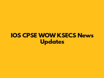 IOS CPSE WOW KSECS News Updates