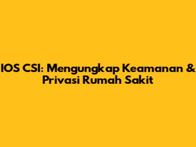 IOS CSI: Mengungkap Keamanan & Privasi Rumah Sakit
