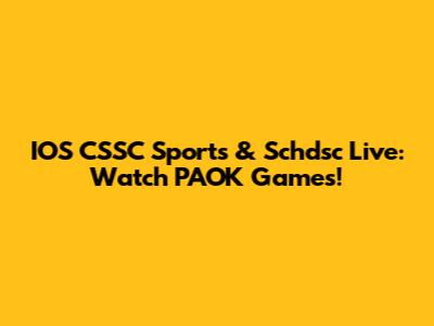IOS CSSC Sports & Schdsc Live: Watch PAOK Games!