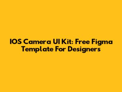 IOS Camera UI Kit: Free Figma Template For Designers
