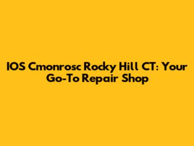 IOS Cmonrosc Rocky Hill CT: Your Go-To Repair Shop