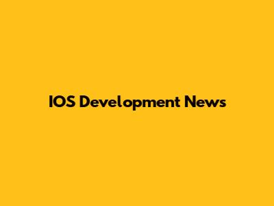 IOS Development News