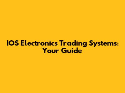 IOS Electronics Trading Systems: Your Guide