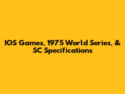IOS Games, 1975 World Series, & SC Specifications