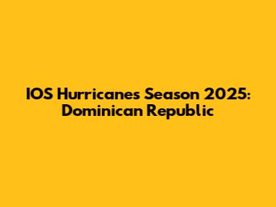 IOS Hurricanes Season 2025: Dominican Republic