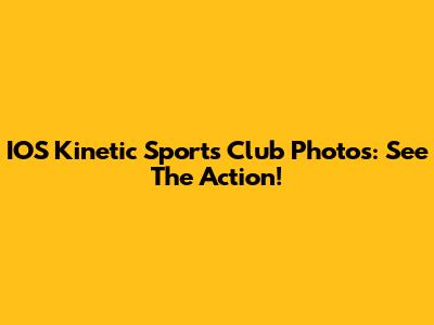 IOS Kinetic Sports Club Photos: See The Action!