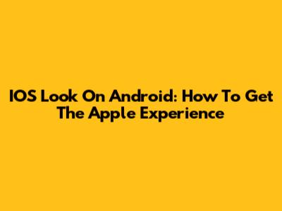 IOS Look On Android: How To Get The Apple Experience