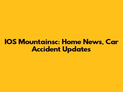 IOS Mountainsc: Home News, Car Accident Updates