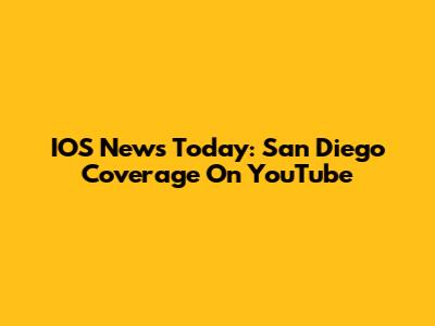 IOS News Today: San Diego Coverage On YouTube