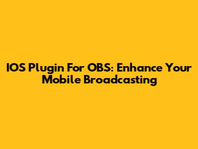 IOS Plugin For OBS: Enhance Your Mobile Broadcasting