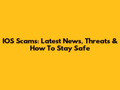 IOS Scams: Latest News, Threats & How To Stay Safe